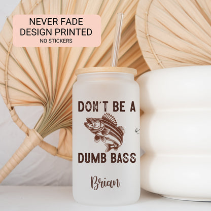 Personalized Fishing Cup - Don't Be a Dumb Bass Frosted Tumbler for Iced Coffee