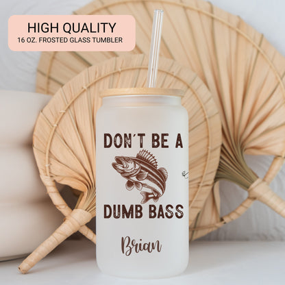 Personalized Fishing Cup - Don't Be a Dumb Bass Frosted Tumbler for Iced Coffee