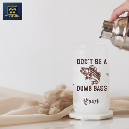Personalized Fishing Cup - Don't Be a Dumb Bass Frosted Tumbler for Iced Coffee
